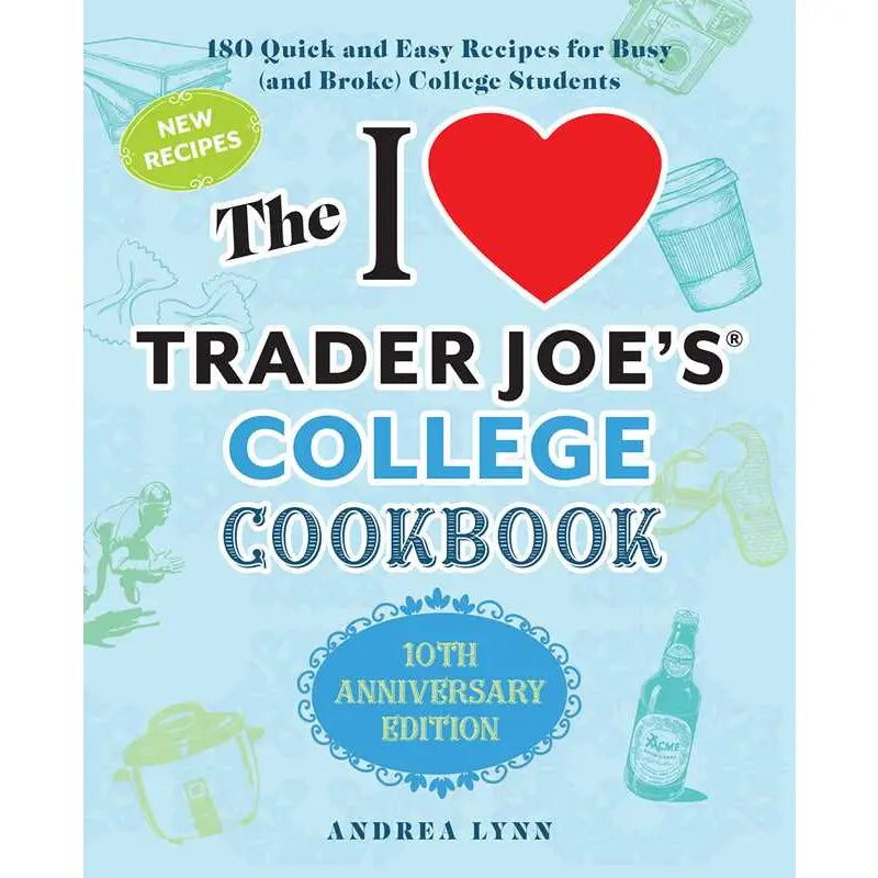 I Love Trader Joe's College Cookbook: 10th Anniversary Edition By Andrea Lynn