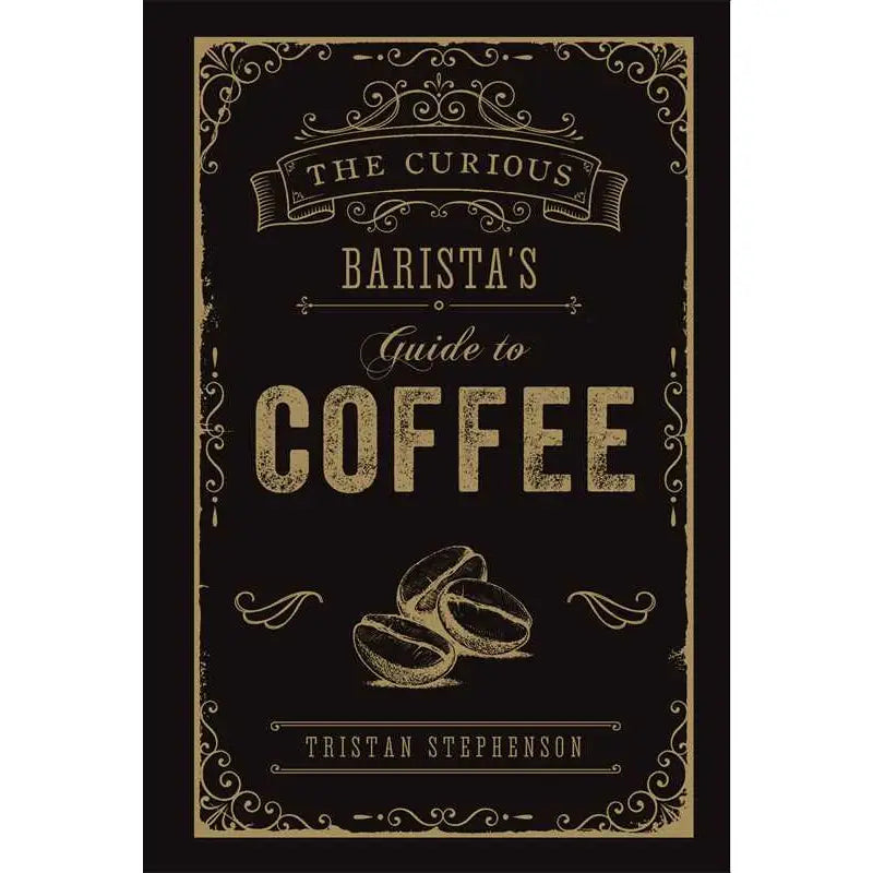 Curious Barista's Guide To Coffee By Tristan Stephenson