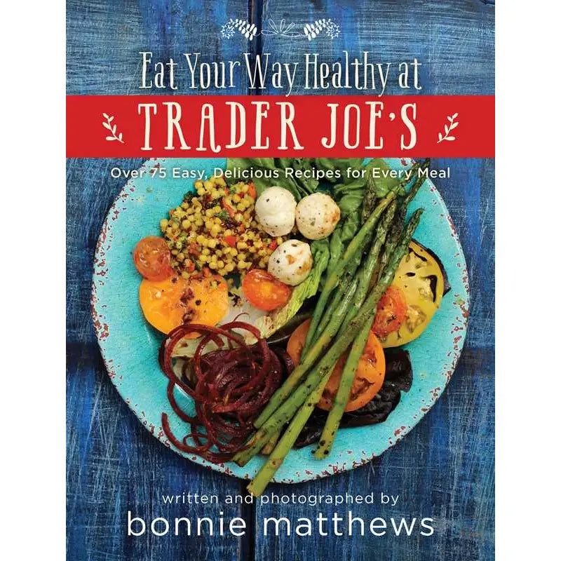 Eat Your Way Healthy At Trader Joe's Cookbook By Bonnie Matthews